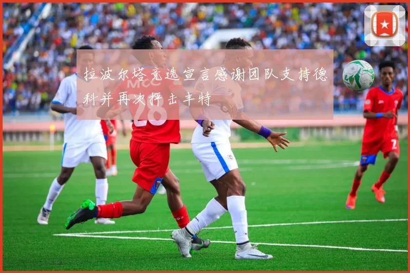 拉波尔塔竞选宣言感谢团队支持德科并再次抨击丰特